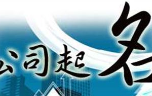 2018年公司注冊起名技巧及注意事項！