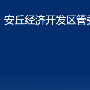 安丘經(jīng)濟開發(fā)區(qū)管委會各部門職責(zé)及聯(lián)系電話