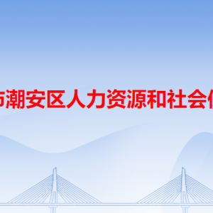 潮州市潮安區(qū)人力資源和社會保障局各辦事窗口工作時間和咨詢電話