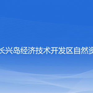 大連長興島經(jīng)濟(jì)技術(shù)開發(fā)區(qū)自然資源局各部門聯(lián)系電話