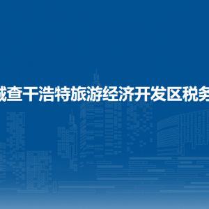 查干浩特旅游經(jīng)濟開發(fā)區(qū)稅務局涉稅投訴舉報和納稅服務電話