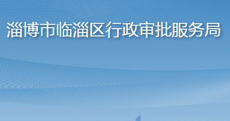 淄博市臨淄區(qū)行政審批服務(wù)局