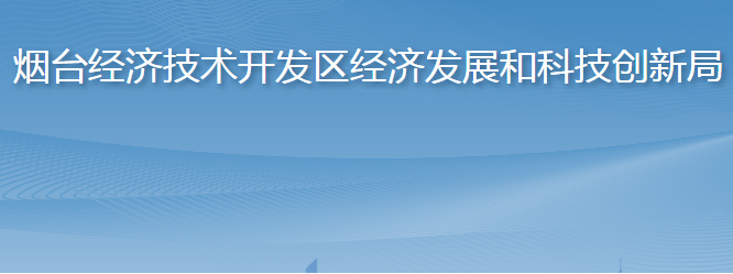 煙臺(tái)經(jīng)濟(jì)技術(shù)開發(fā)區(qū)經(jīng)濟(jì)發(fā)展和科技創(chuàng)新局