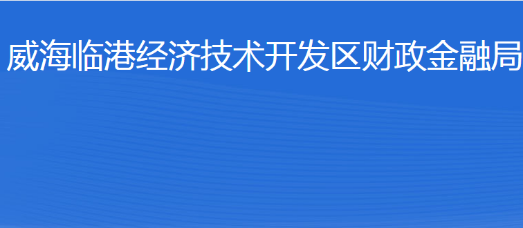 威海臨港經(jīng)濟技術(shù)開發(fā)區(qū)財政金融局