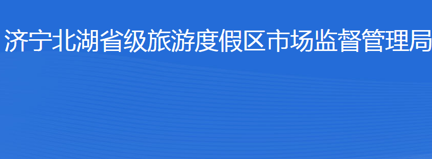 濟(jì)寧北湖省級旅游度假區(qū)市場監(jiān)督管理局