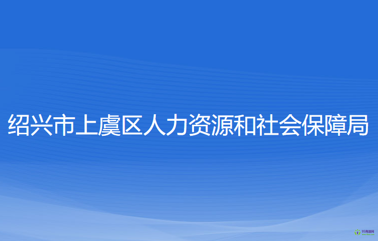 紹興市上虞區(qū)人力資源和社會保障局