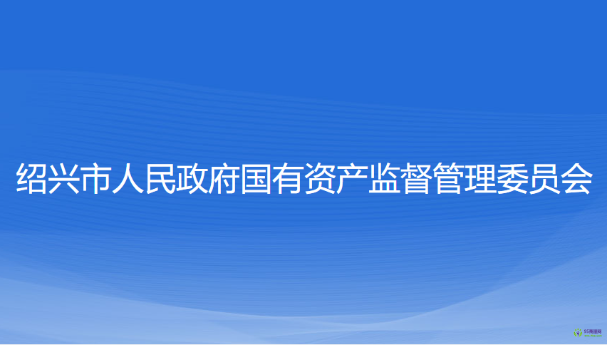 紹興市人民政府國(guó)有資產(chǎn)監(jiān)督管理委員會(huì)