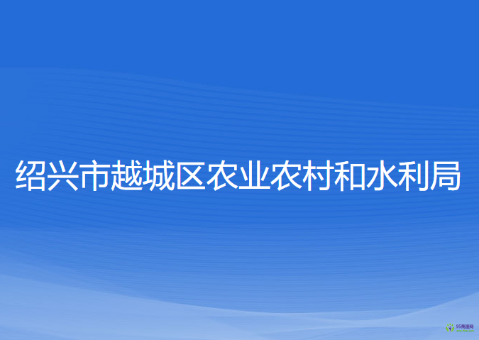 紹興市越城區(qū)農(nóng)業(yè)農(nóng)村和水利局