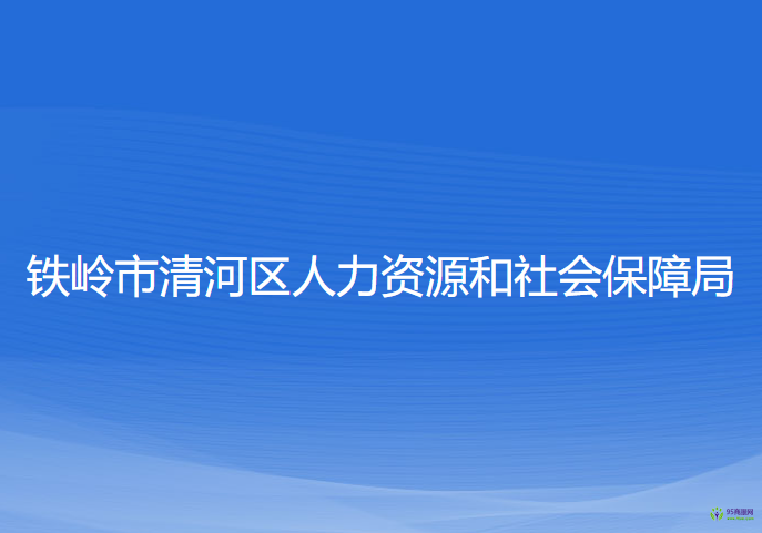 鐵嶺市清河區(qū)人力資源和社會保障局