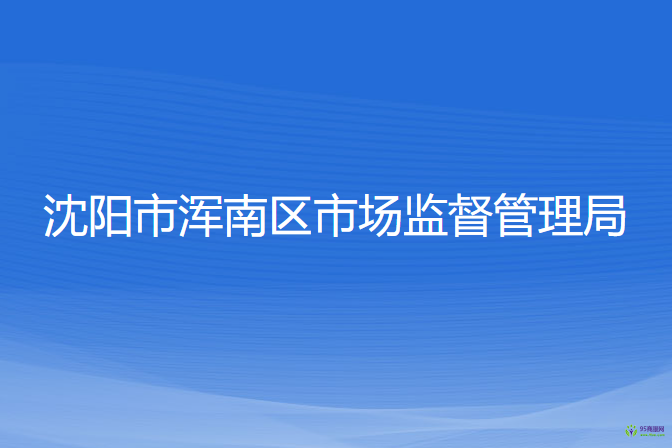 沈陽市渾南區(qū)市場監(jiān)督管理局