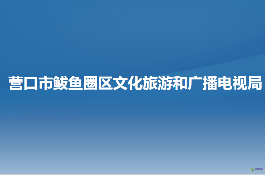 營口市鲅魚圈區(qū)文化旅游和廣播電視局