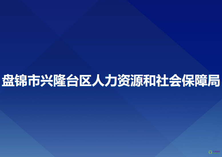 盤(pán)錦市興隆臺(tái)區(qū)人力資源和社會(huì)保障局