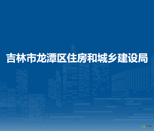 吉林市龍?zhí)秴^(qū)住房和城鄉(xiāng)建設(shè)局