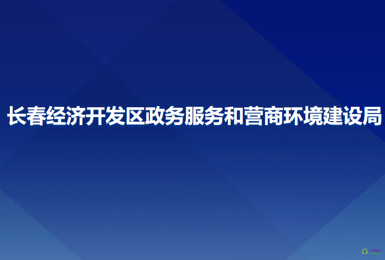 長(zhǎng)春經(jīng)濟(jì)開發(fā)區(qū)政務(wù)服務(wù)和營(yíng)商環(huán)境建設(shè)局