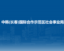 中韓(長春)國際合作示范區(qū)社會(huì)事業(yè)局