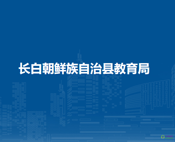 長白朝鮮族自治縣教育局