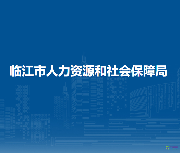 臨江市人力資源和社會(huì)保障局