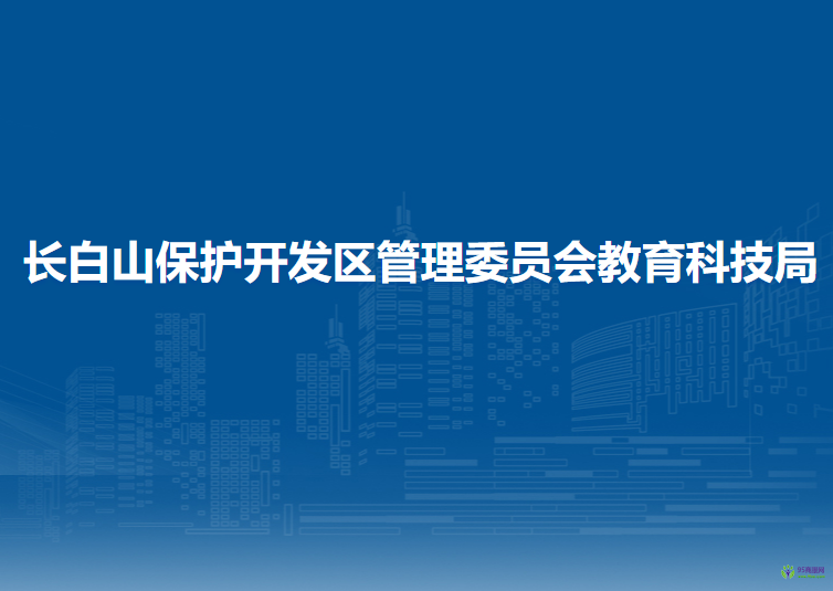 長(zhǎng)白山保護(hù)開發(fā)區(qū)管理委員會(huì)教育科技局