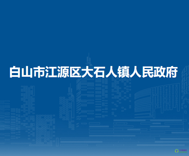 白山市江源區(qū)大石人鎮(zhèn)人民政府