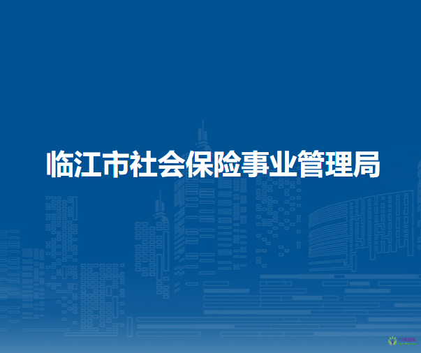 臨江市社會保險(xiǎn)事業(yè)管理局