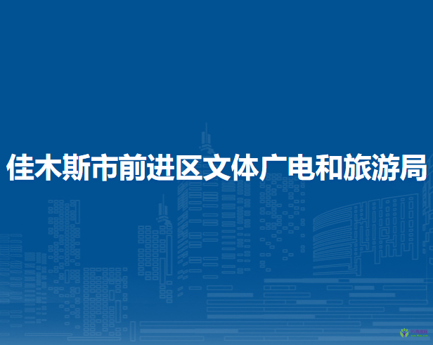 佳木斯市前進(jìn)區(qū)文體廣電和旅游局