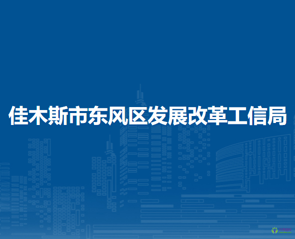 佳木斯市東風(fēng)區(qū)發(fā)展改革工信局