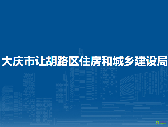 大慶市讓胡路區(qū)住房和城鄉(xiāng)建設(shè)局