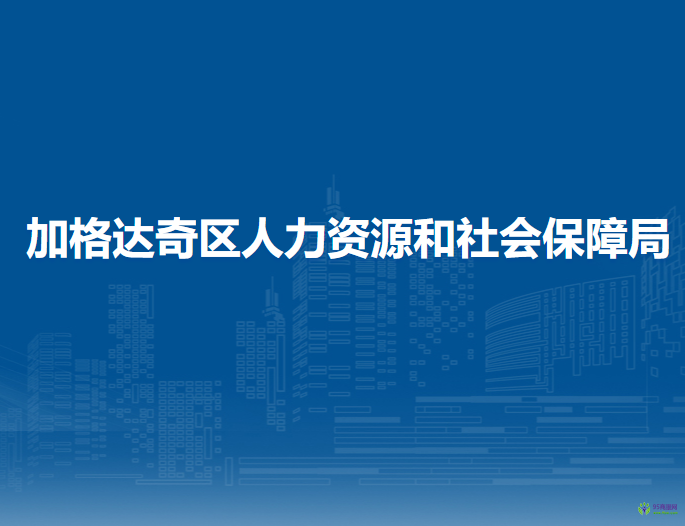 大興安嶺地區(qū)加格達(dá)奇區(qū)人力資源和社會(huì)保障局