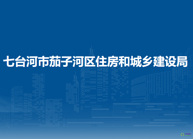 七臺河市茄子河區(qū)住房和城鄉(xiāng)建設(shè)局