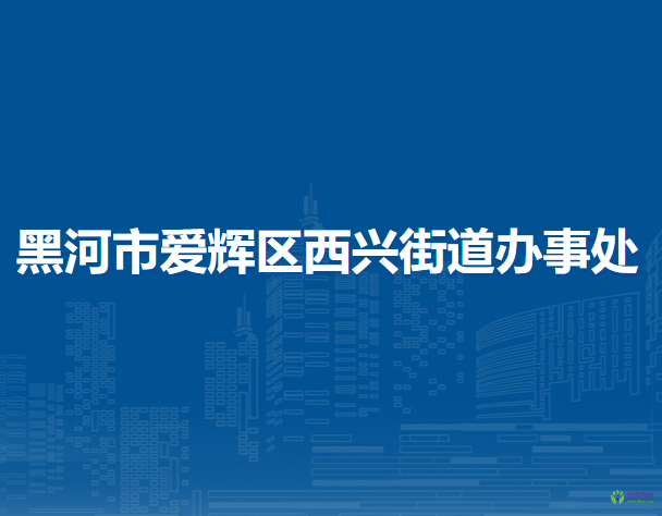 黑河市愛輝區(qū)西興街道辦事處