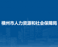 橫州市人力資源和社會保障局