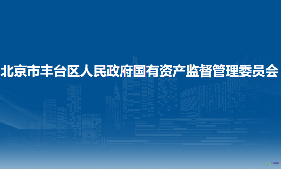 北京市豐臺(tái)區(qū)人民政府國有資產(chǎn)監(jiān)督管理委員會(huì)