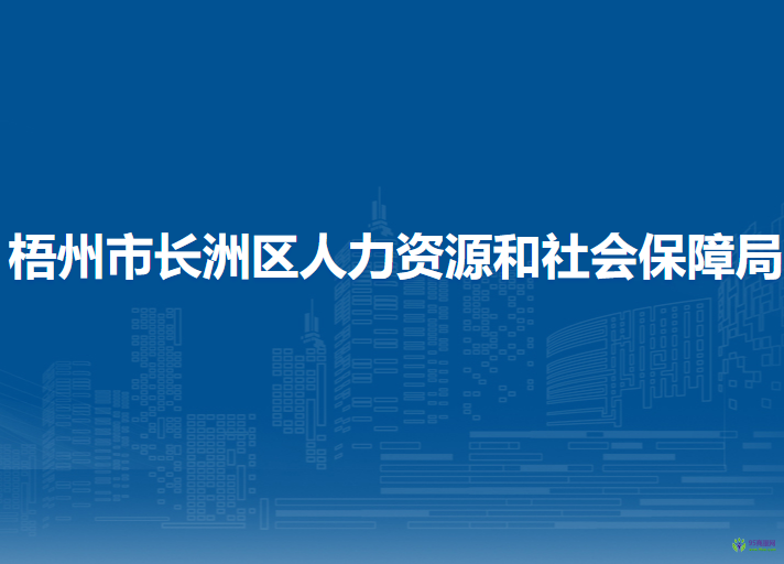 梧州市長(zhǎng)洲區(qū)人力資源和社會(huì)保障局