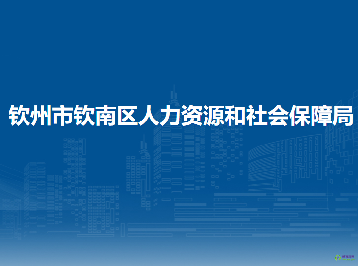 欽州市欽南區(qū)人力資源和社會保障局