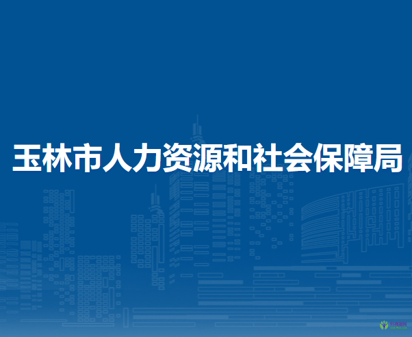 玉林市人力資源和社會保障局