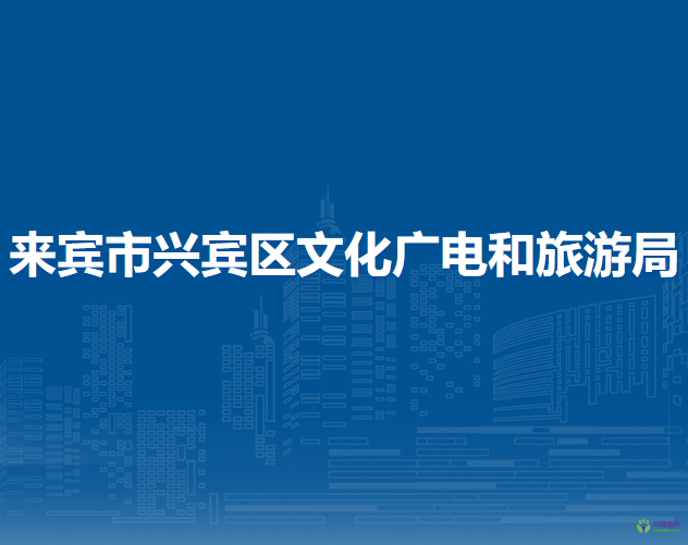 來賓市興賓區(qū)文化廣電和旅游局